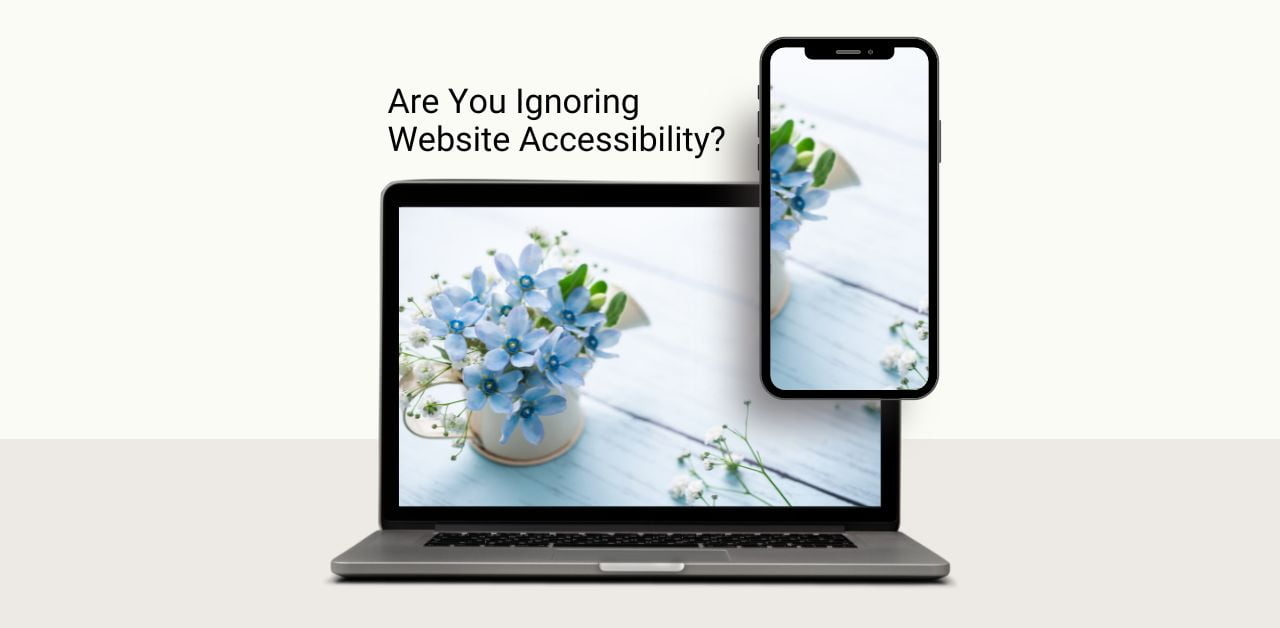 Laptop and mobile phone with the same image of blue flowers in a pot with the title: Are you ignoring website accessibility.