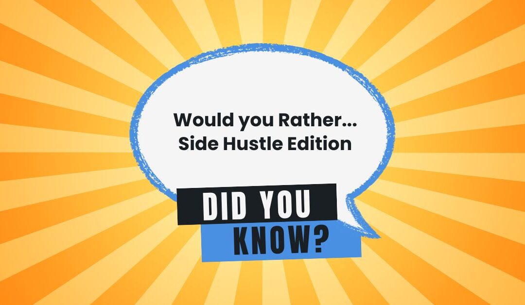 10 Interesting “Would You Rather” Questions…Side Hustle Edition